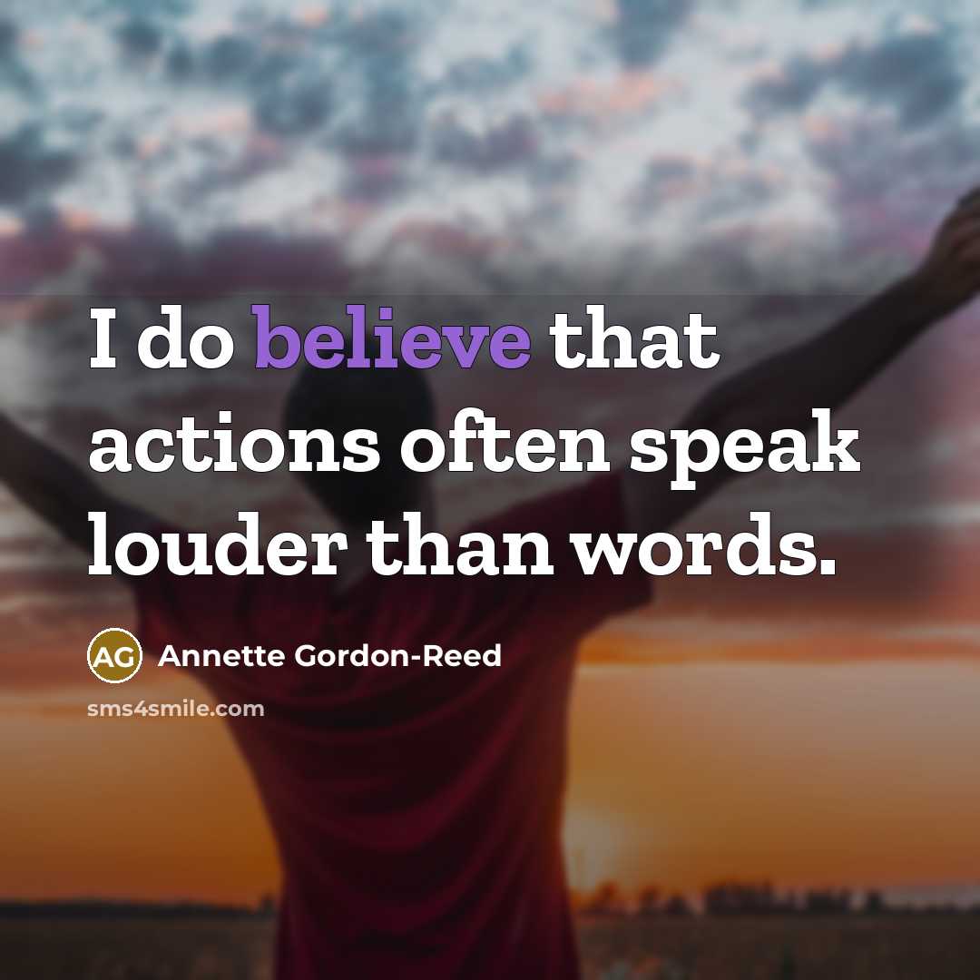 “I do believe that actions often speak louder than words.…” quote by Annette Gordon-Reed