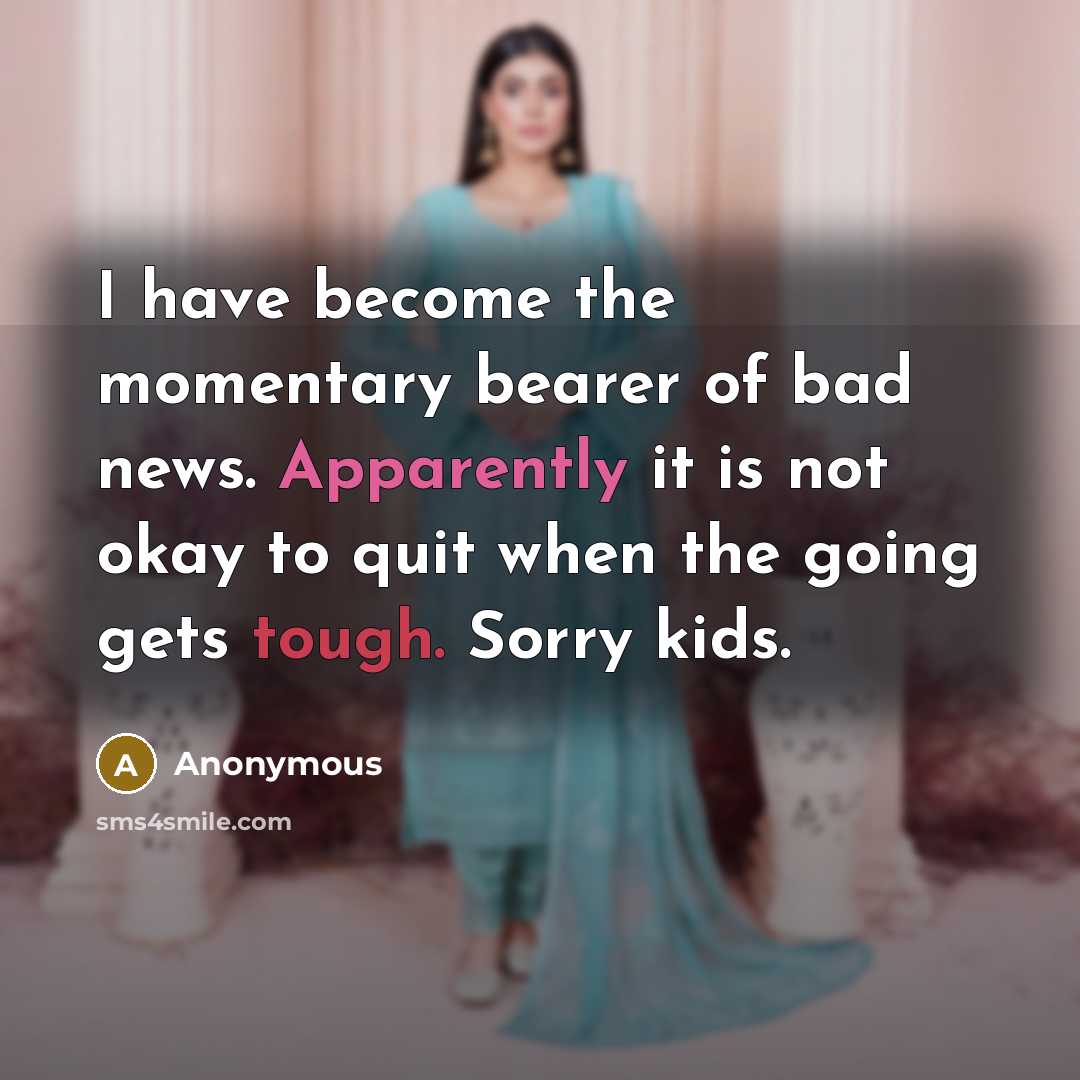 “I have become the momentary bearer of bad news. Apparently…” quote by Anonymous