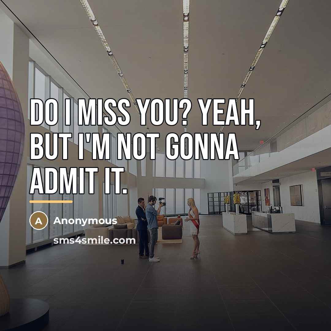 “Do I miss you? Yeah, but I'm not gonna admit…” quote by Anonymous