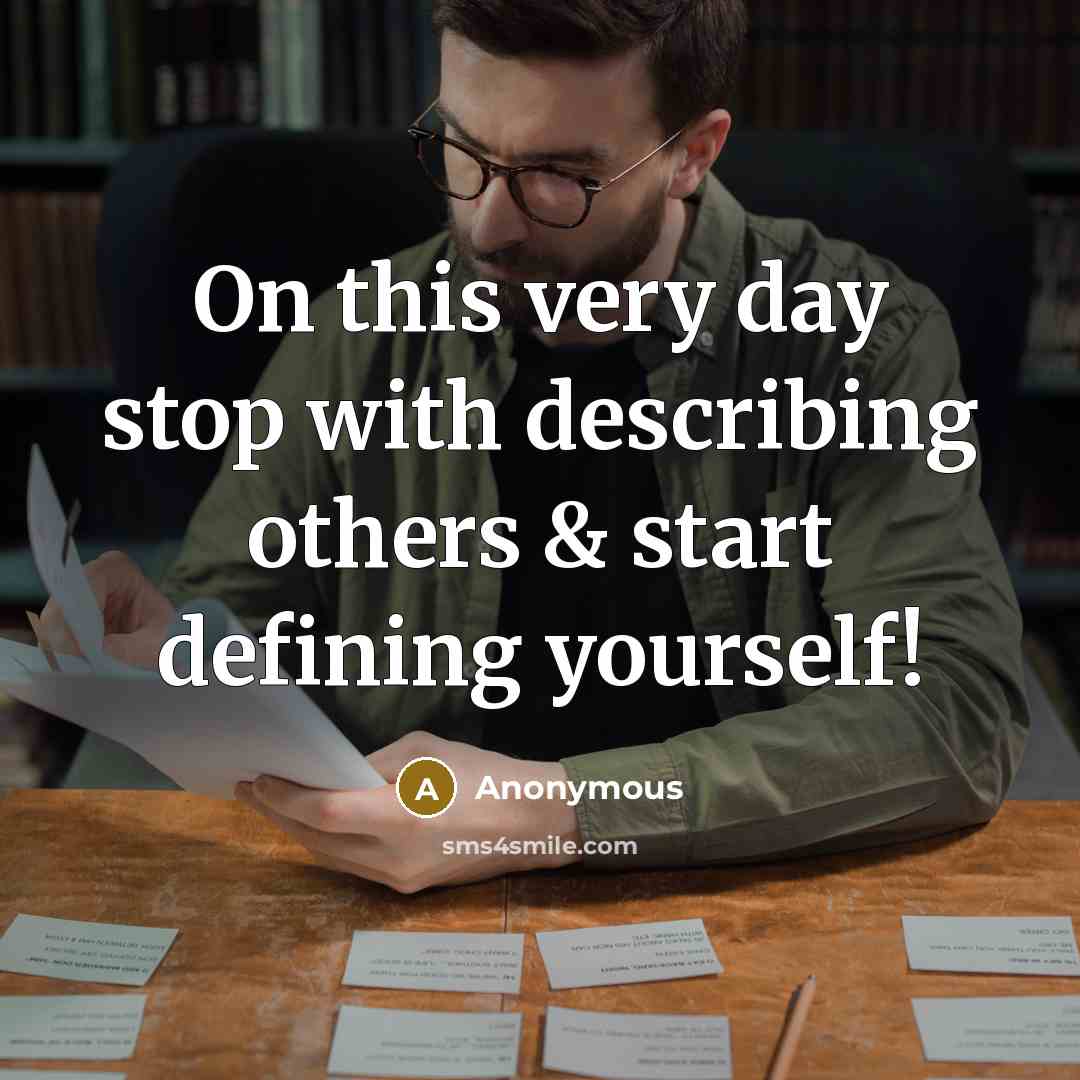 “On this very day stop with describing others & start defining yourself!” quote by Anonymous