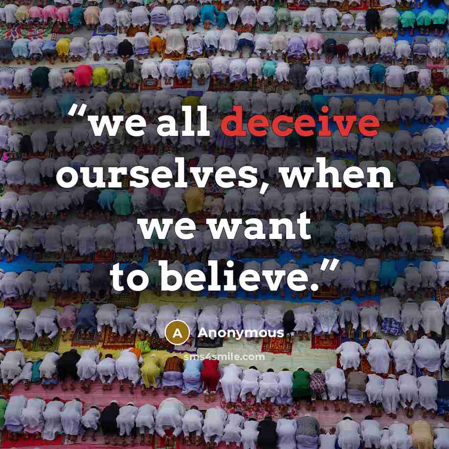“we all deceive ourselves, when we want to believe.” quote by Anonymous