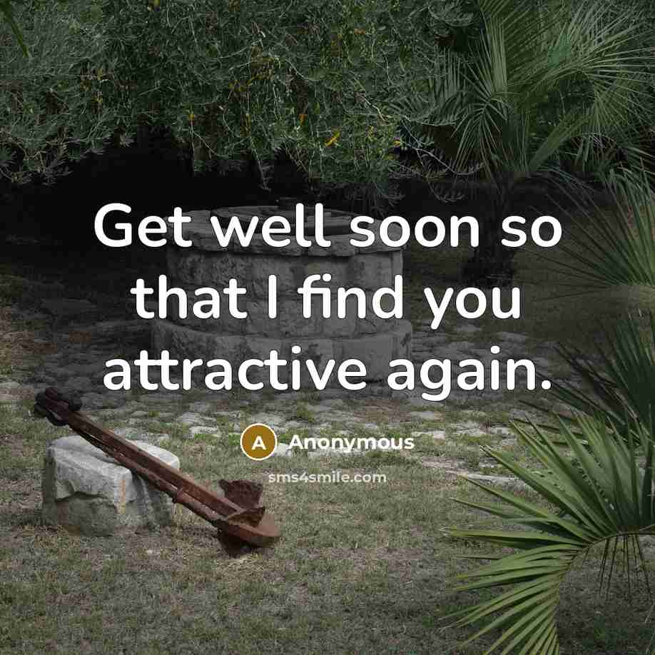 “Get well soon so that I find you attractive again.…” quote by Anonymous