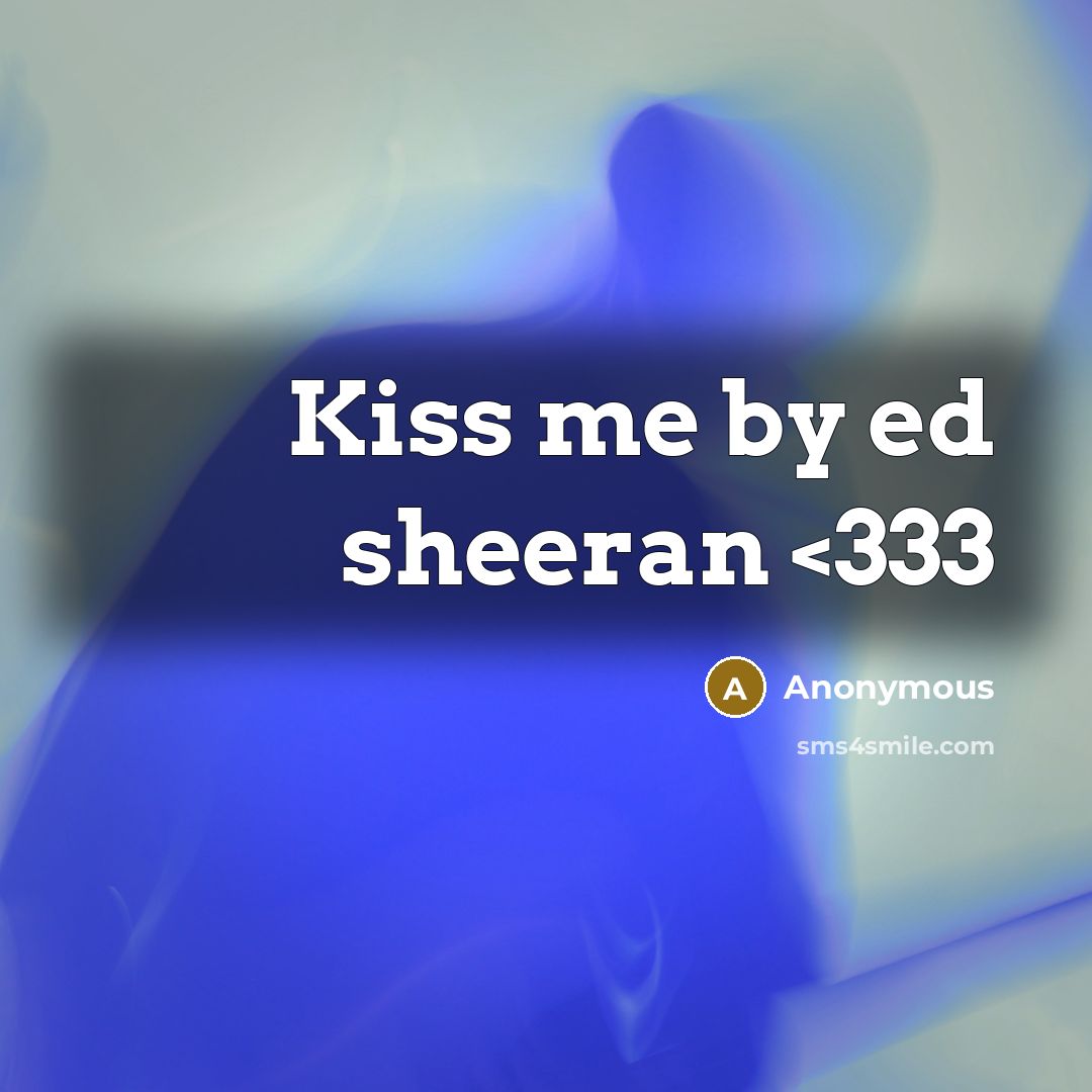 “Kiss me by ed sheeran” quote by Anonymous