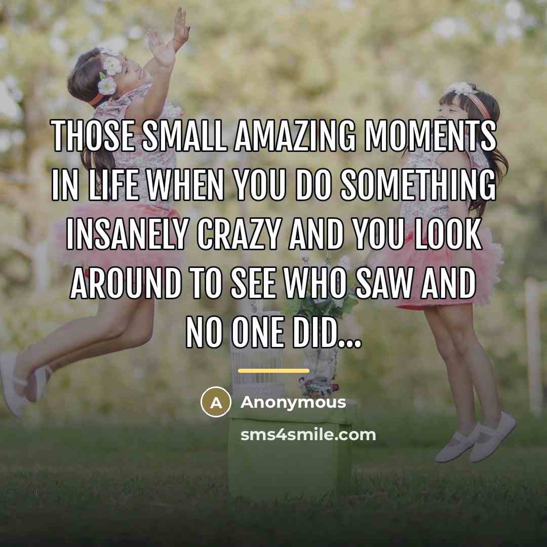 “Those small amazing moments in life when you do something…” quote by Anonymous