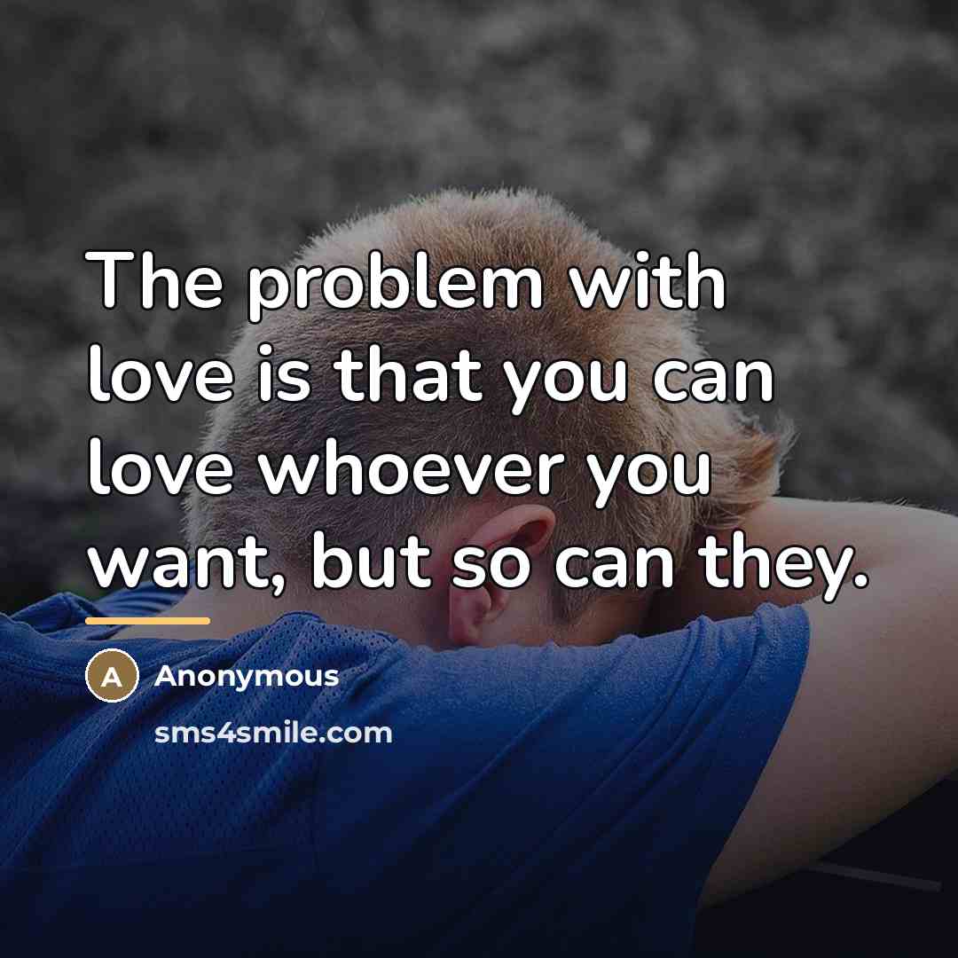 “The problem with love is that you can love whoever…” quote by Anonymous