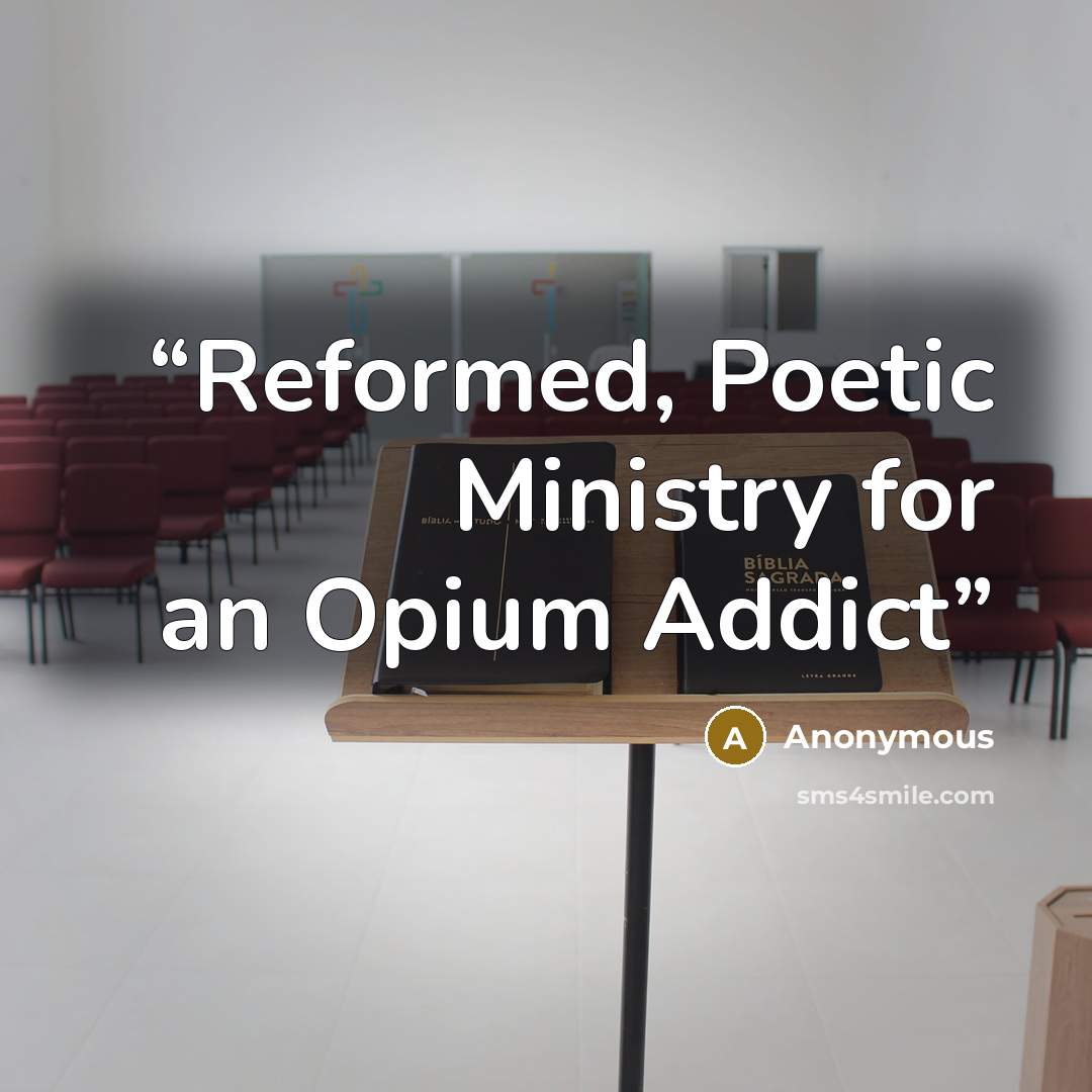 “Reformed, Poetic Ministry for an Opium Addict” quote by Anonymous