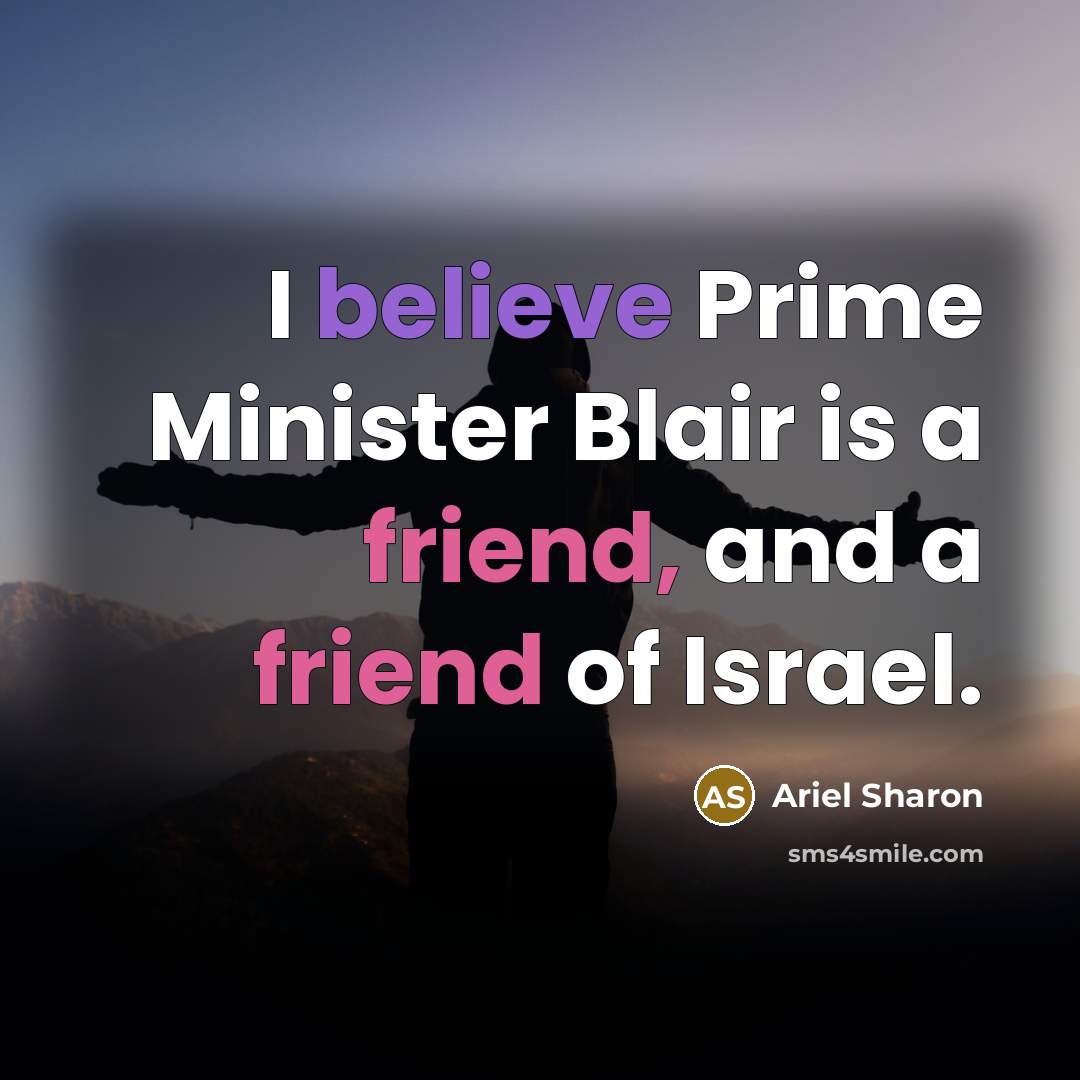 “I believe Prime Minister Blair is a friend, and a…” quote by Ariel Sharon