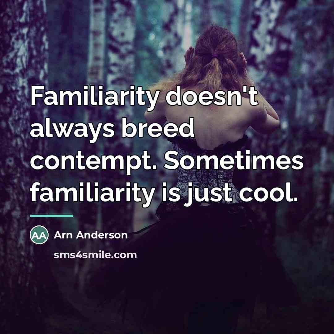 “Familiarity doesn't always breed contempt. Sometimes familiarity is just cool.…” quote by Arn Anderson