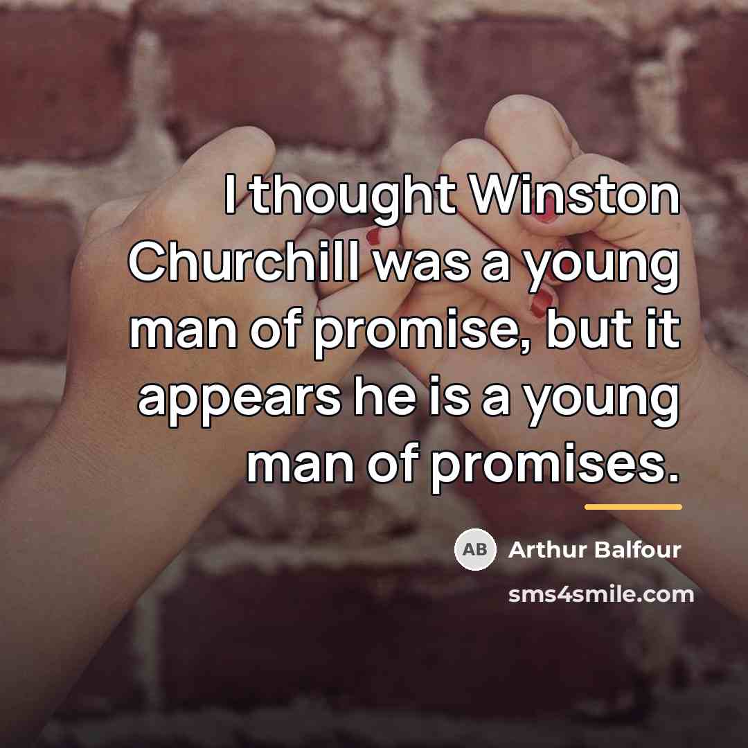 “I thought Winston Churchill was a young man of promise,…” quote by Arthur Balfour
