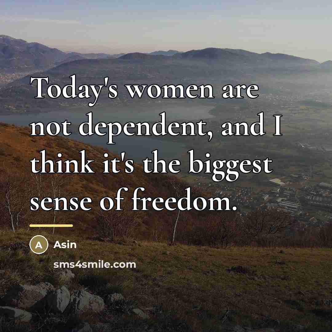 “Today's women are not dependent, and I think it's the…” quote by Asin