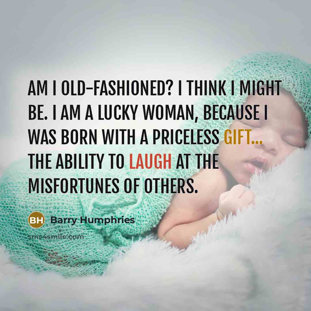 “Am I old-fashioned? I think I might be. I am…” quote by Barry Humphries