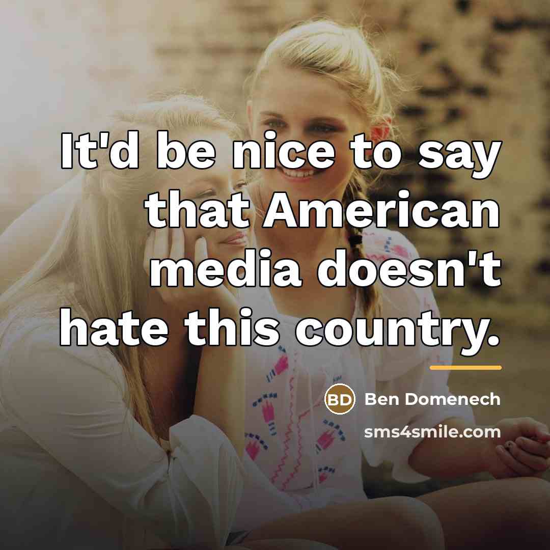 “It'd be nice to say that American media doesn't hate…” quote by Ben Domenech