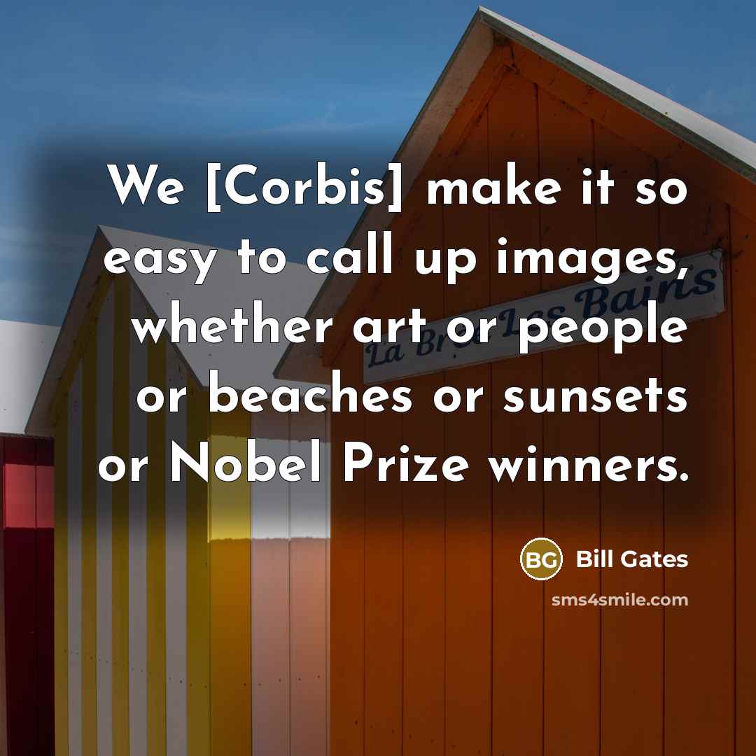 “We [Corbis] make it so easy to call up images,…” quote by Bill Gates