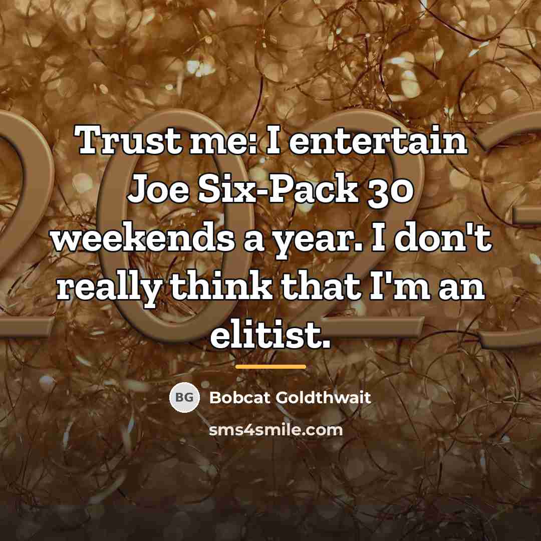 “Trust me: I entertain Joe Six-Pack 30 weekends a year.…” quote by Bobcat Goldthwait