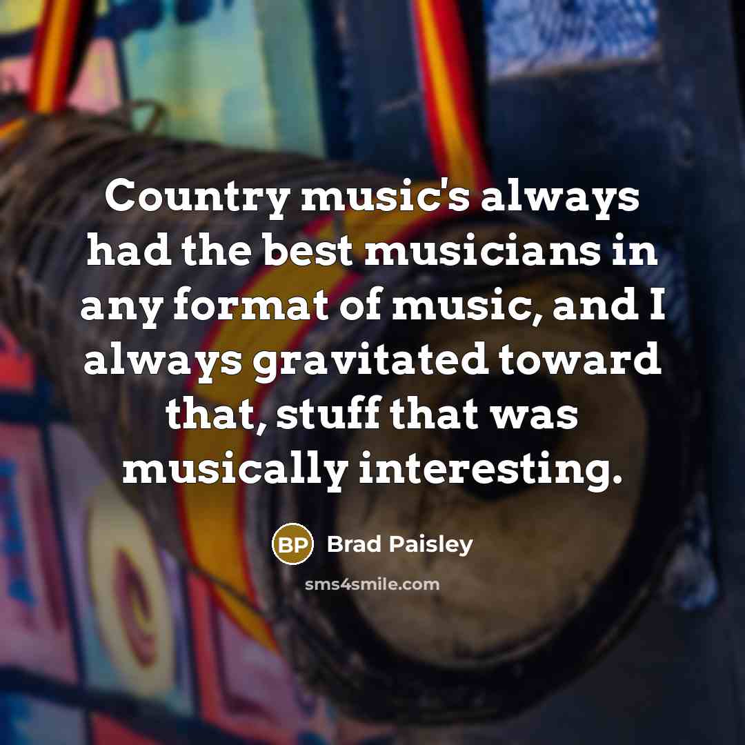 “Country music's always had the best musicians in any format…” quote by Brad Paisley