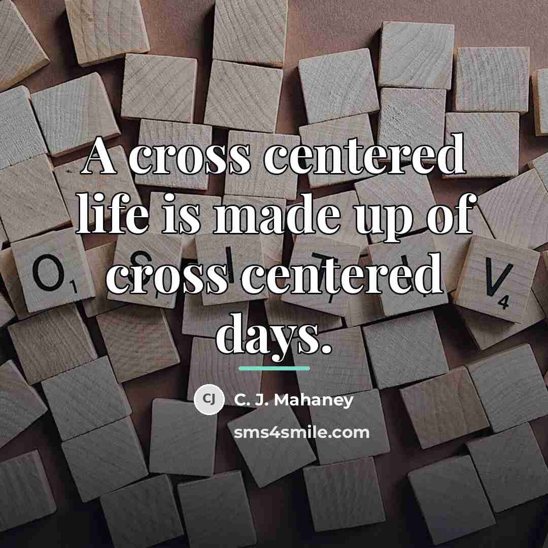 “A cross centered life is made up of cross centered…” quote by C. J. Mahaney