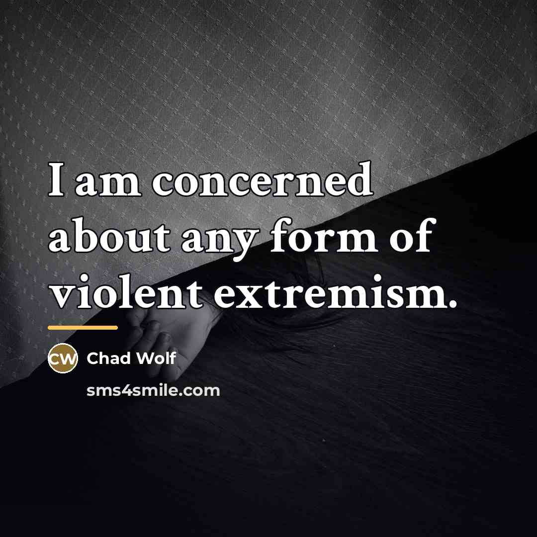 “I am concerned about any form of violent extremism.…” quote by Chad Wolf
