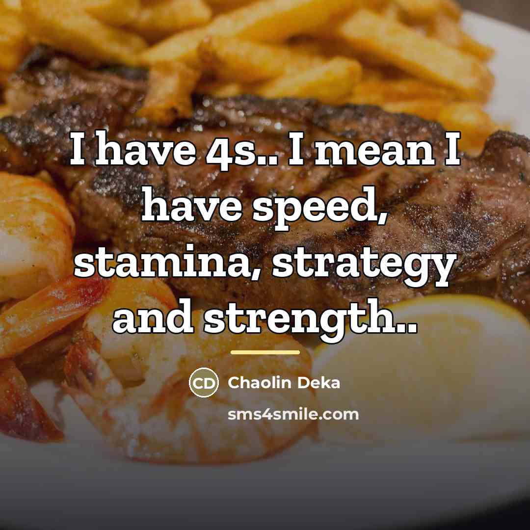 “I have 4s.. I mean I have speed, stamina, strategy…” quote by Chaolin Deka