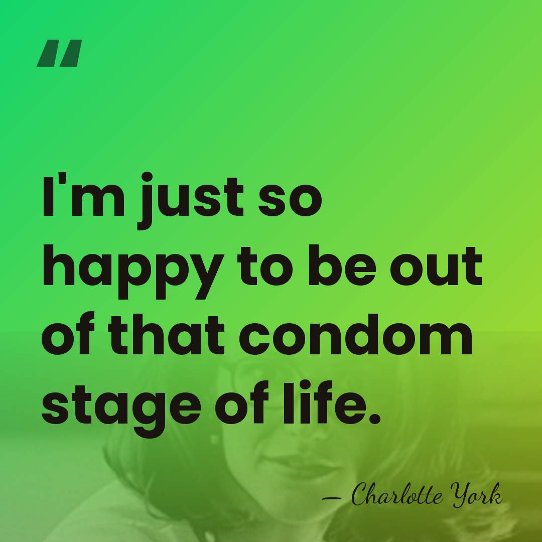 I'm just so happy to be out of that condom stage of&hellip; - Charlotte York