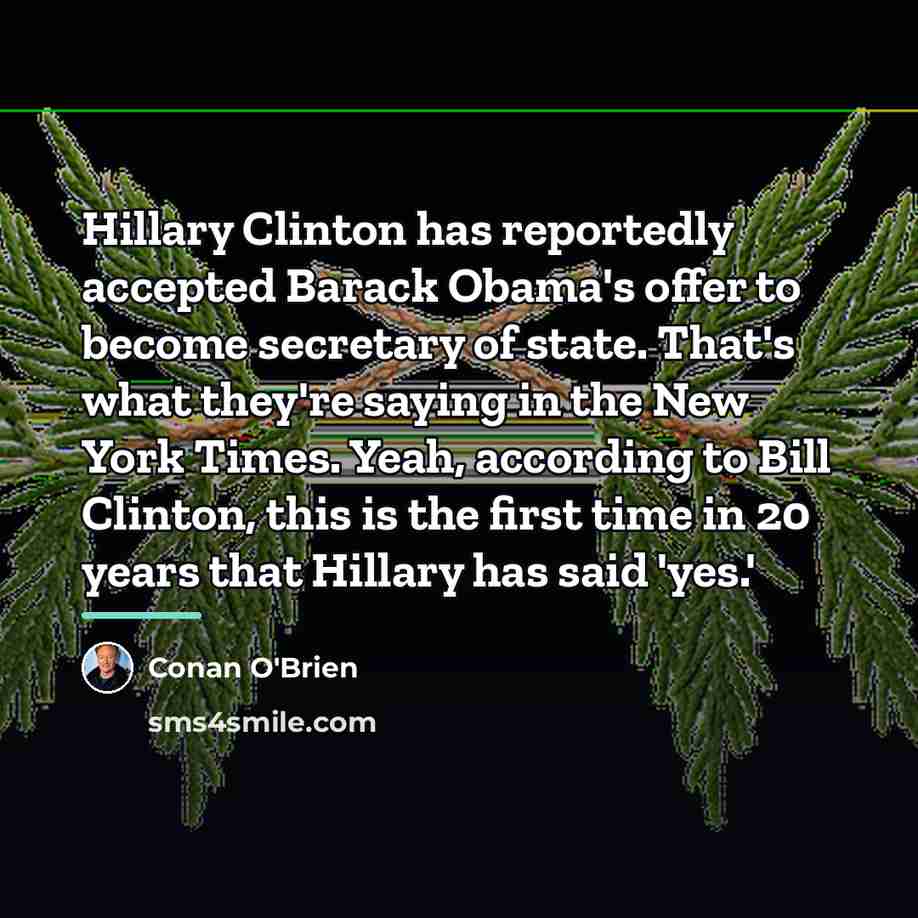 “Hillary Clinton has reportedly accepted Barack Obama's offer to become…” quote by Conan O'Brien