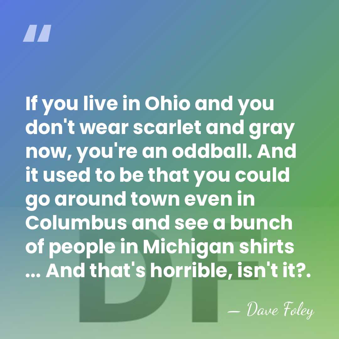If you live in Ohio and you don't wear scarlet and gray&hellip; - Dave Foley