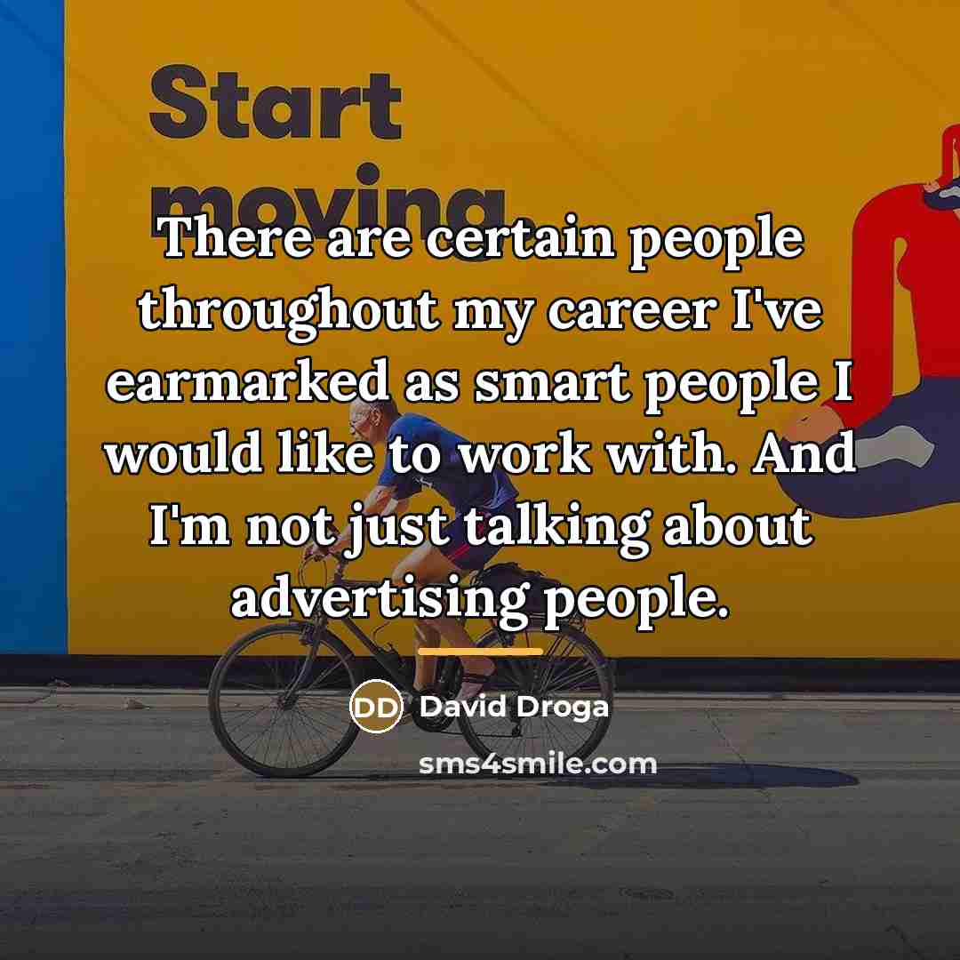 “There are certain people throughout my career I've earmarked as…” quote by David Droga