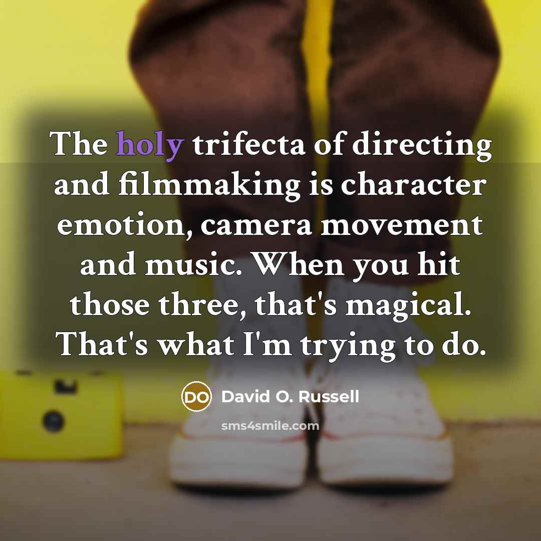 “The holy trifecta of directing and filmmaking is character emotion,…” quote by David O. Russell
