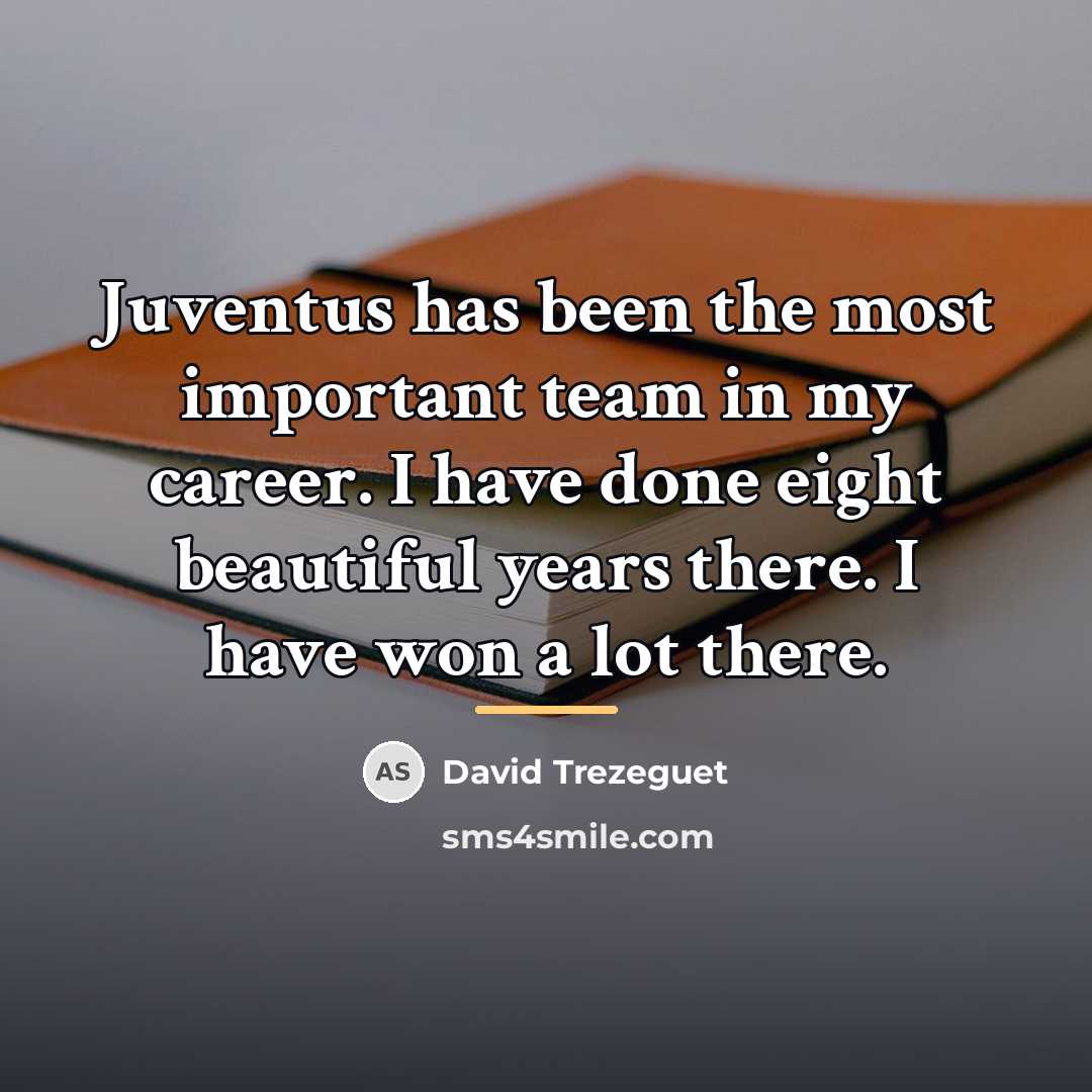 “Juventus has been the most important team in my career.…” quote by David Trezeguet