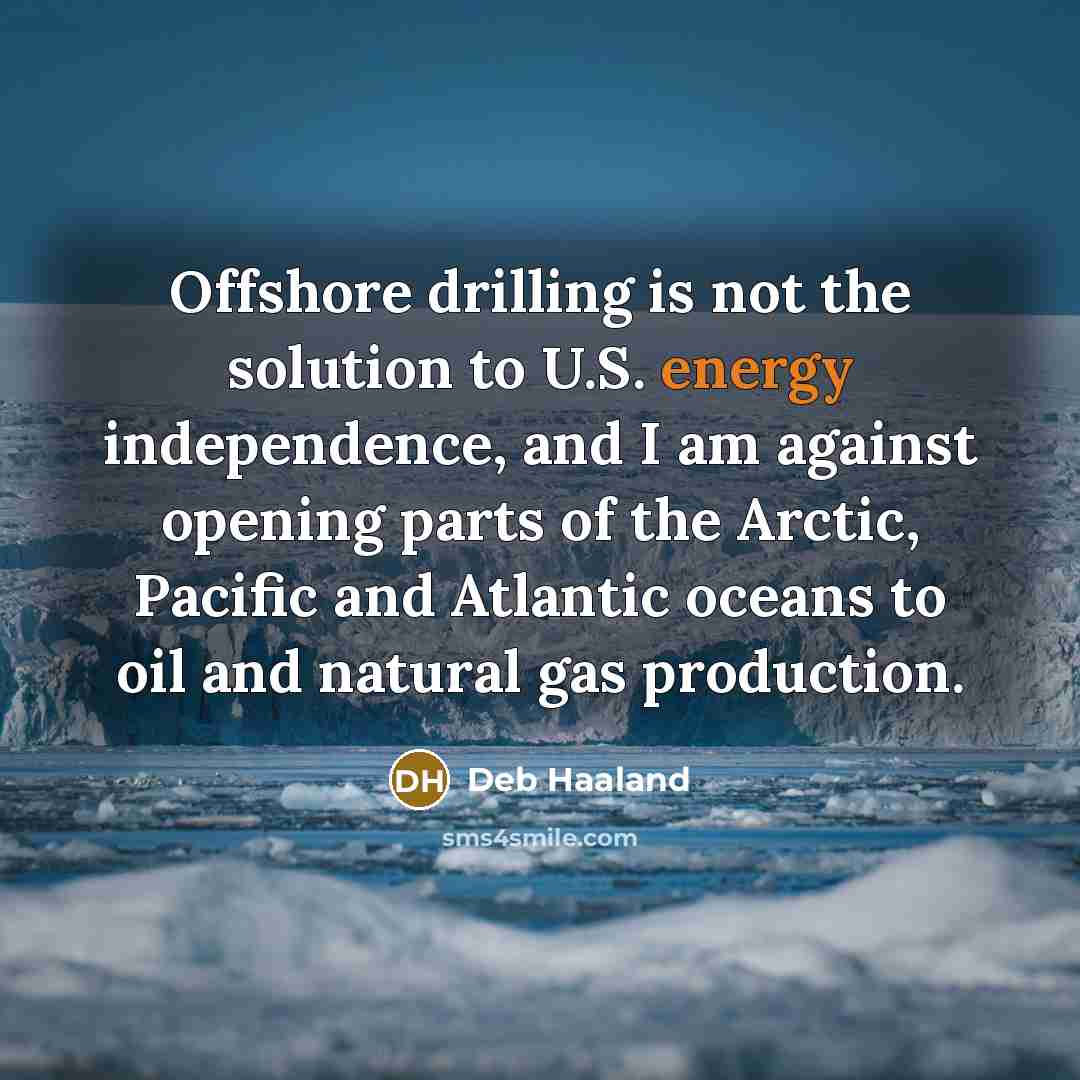 “Offshore drilling is not the solution to U.S. energy independence,…” quote by Deb Haaland