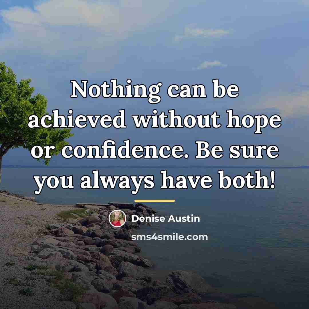 “Nothing can be achieved without hope or confidence. Be sure…” quote by Denise Austin