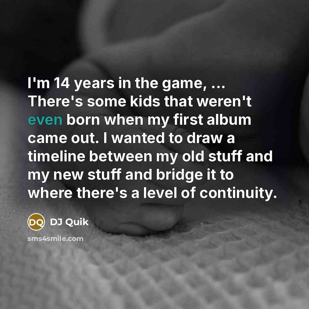 “I'm 14 years in the game, ... There's some kids…” quote by DJ Quik