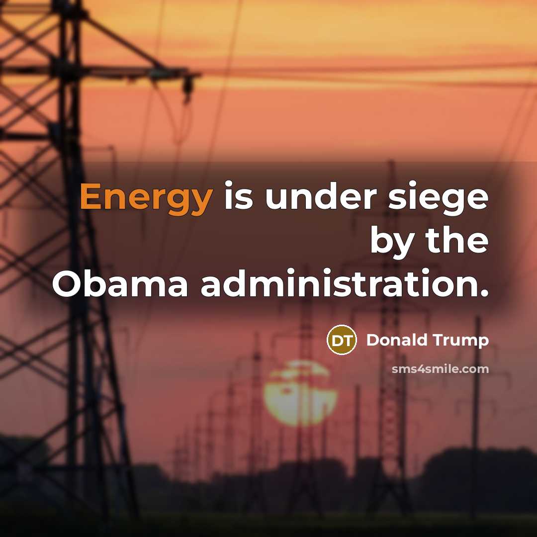 “Energy is under siege by the Obama administration.…” quote by Donald Trump