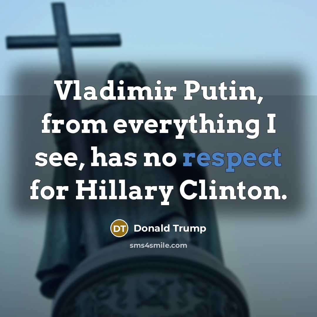 “Vladimir Putin, from everything I see, has no respect for…” quote by Donald Trump