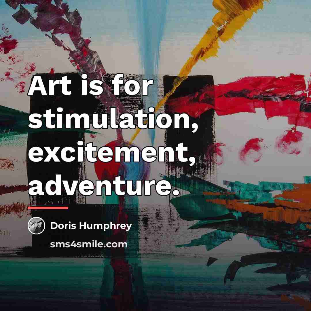 “Art is for stimulation, excitement, adventure.…” quote by Doris Humphrey