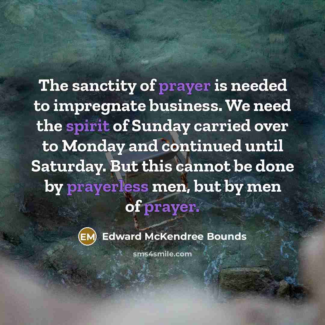 “The sanctity of prayer is needed to impregnate business. We…” quote by Edward McKendree Bounds