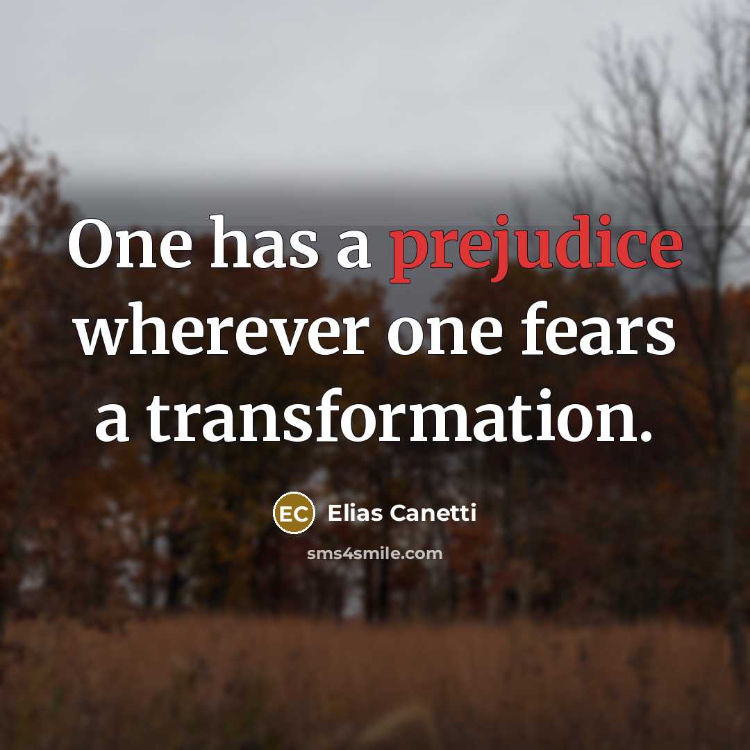 “One has a prejudice wherever one fears a transformation.…” quote by Elias Canetti