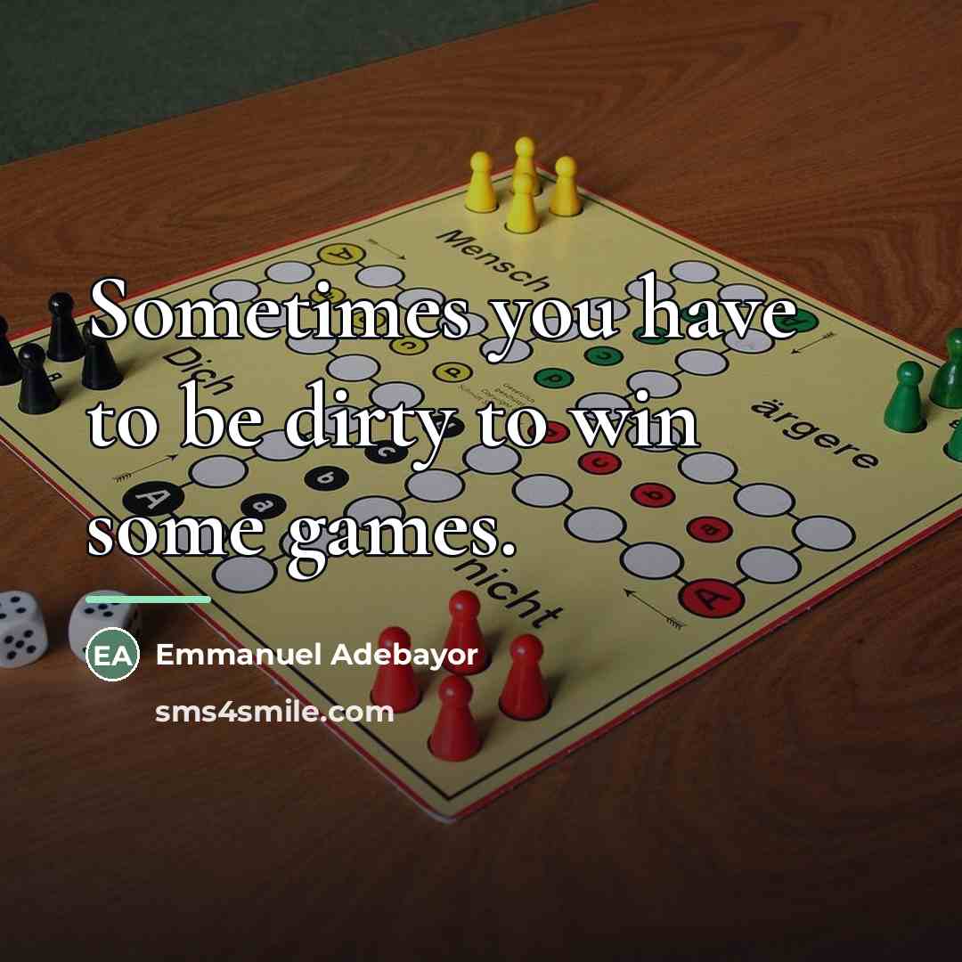 “Sometimes you have to be dirty to win some games.…” quote by Emmanuel Adebayor