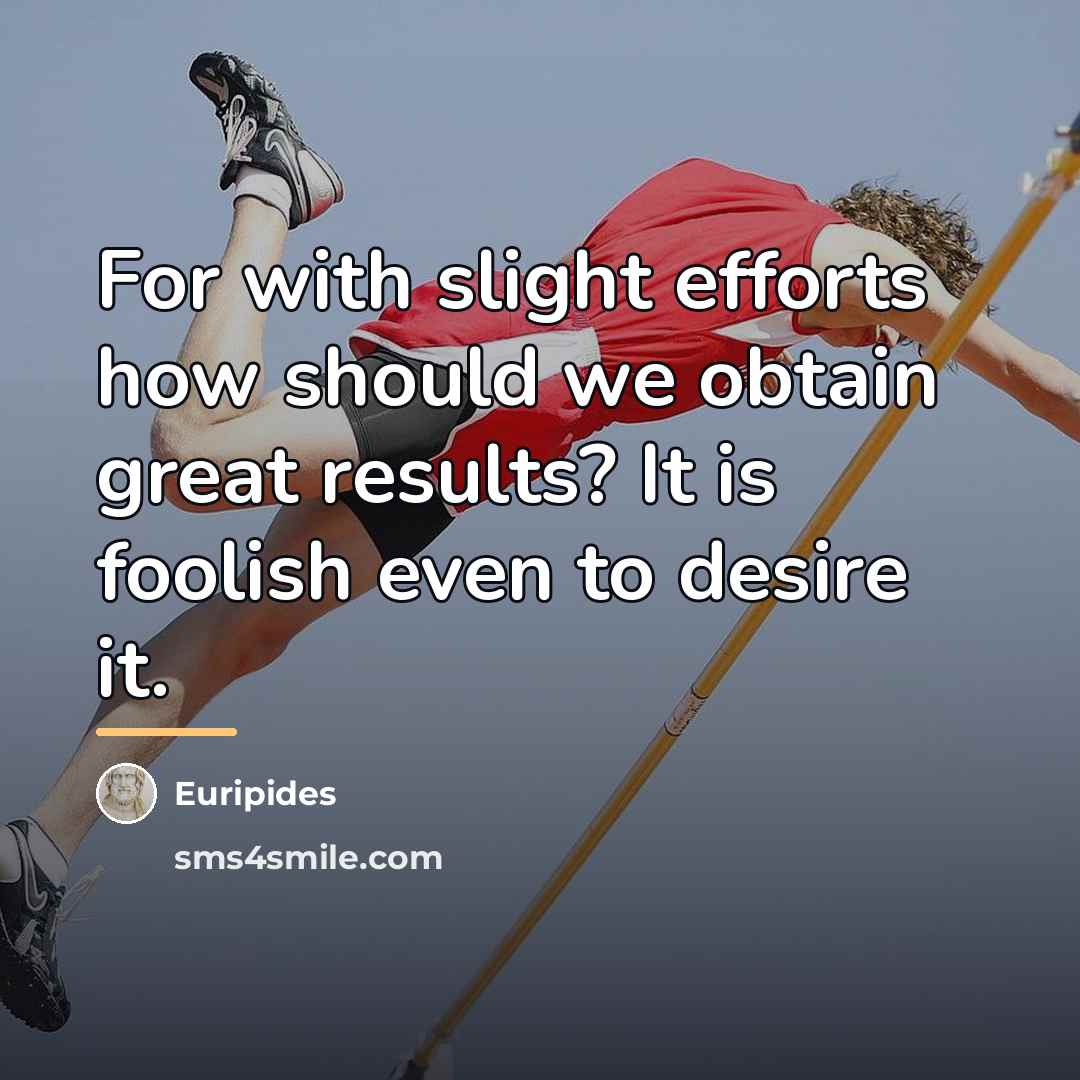 “For with slight efforts how should we obtain great results?…” quote by Euripides