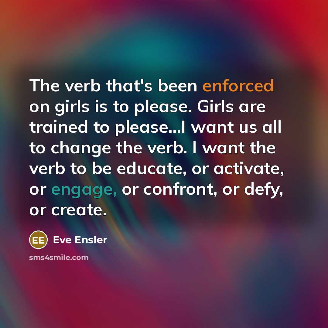 “The verb that's been enforced on girls is to please.…” quote by Eve Ensler
