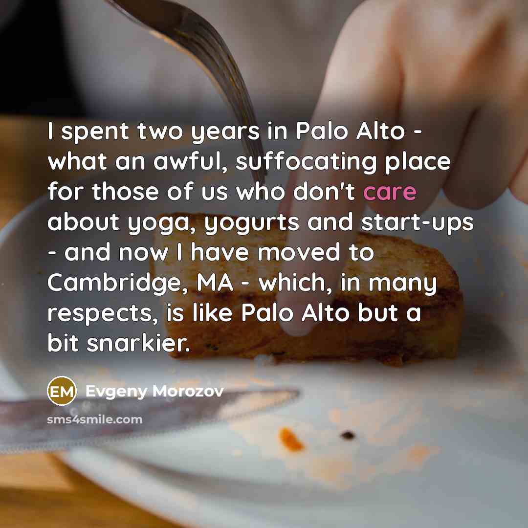 “I spent two years in Palo Alto - what an…” quote by Evgeny Morozov