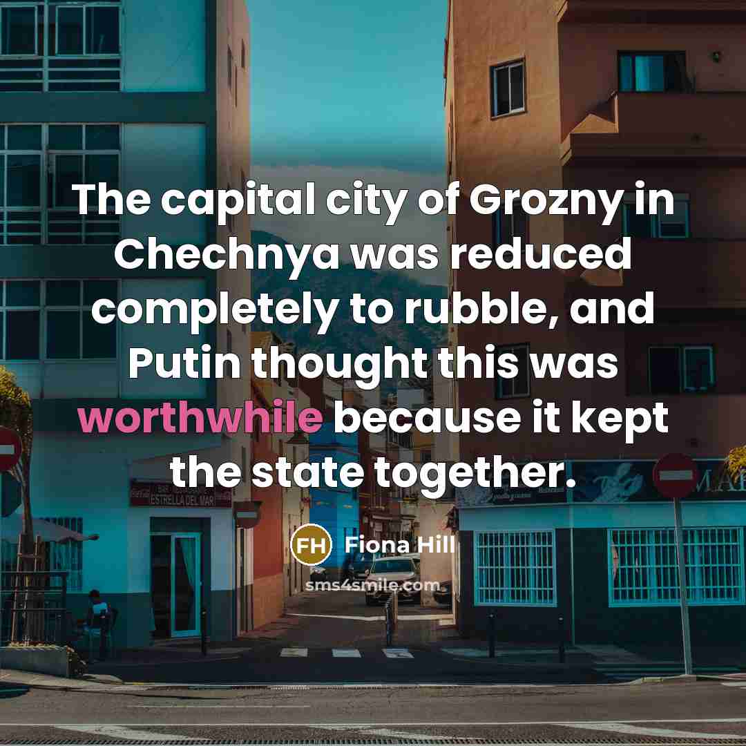 “The capital city of Grozny in Chechnya was reduced completely…” quote by Fiona Hill