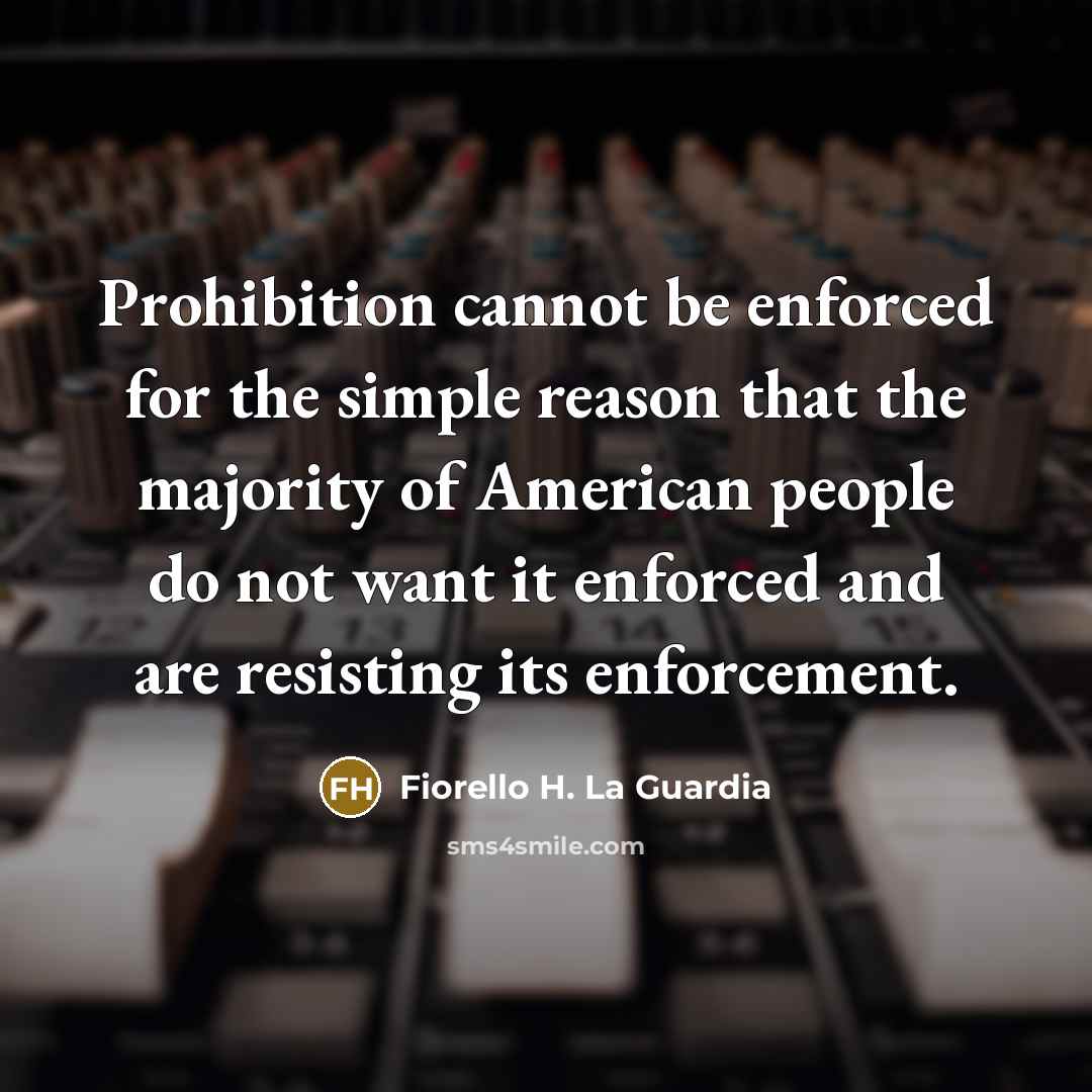 “Prohibition cannot be enforced for the simple reason that the…” quote by Fiorello H. La Guardia