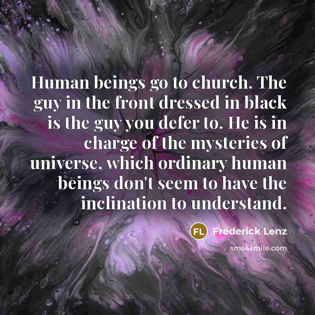 “Human beings go to church. The guy in the front…” quote by Frederick Lenz