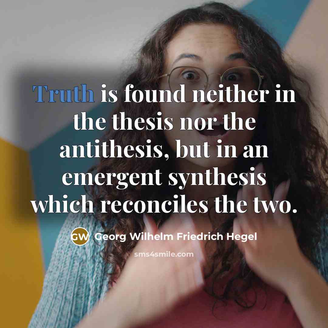 “Truth is found neither in the thesis nor the antithesis,…” quote by Georg Wilhelm Friedrich Hegel