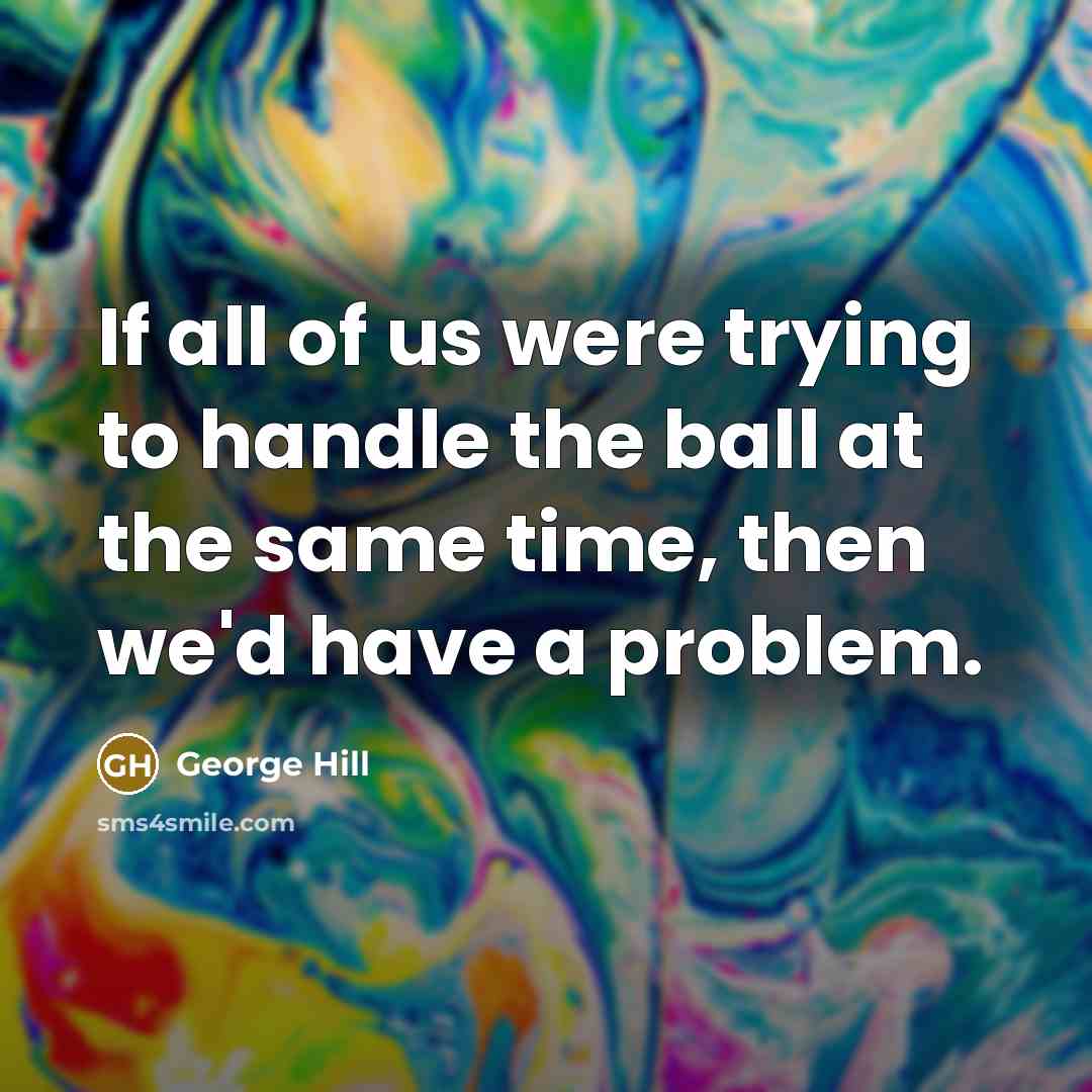 “If all of us were trying to handle the ball…” quote by George Hill