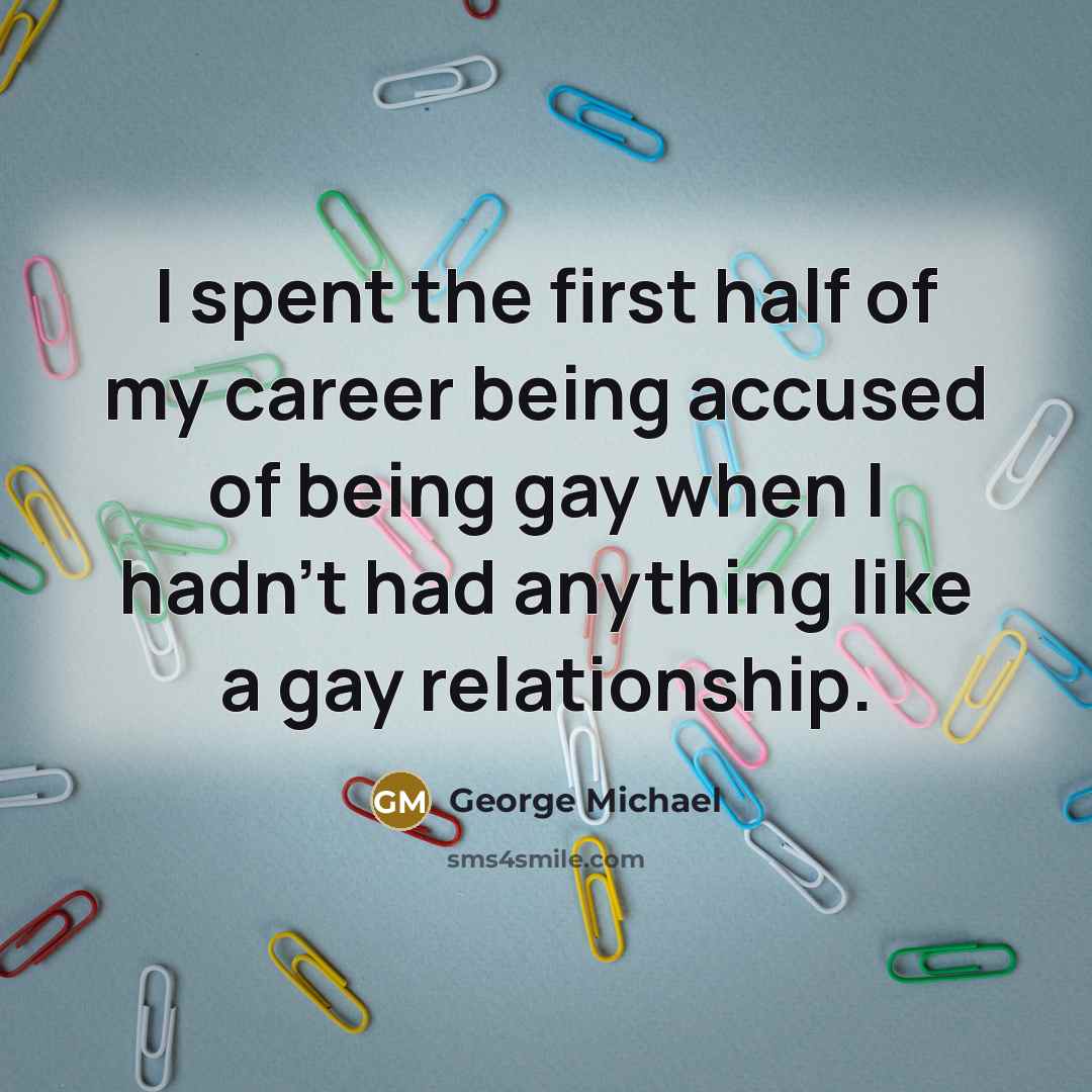 “I spent the first half of my career being accused…” quote by George Michael