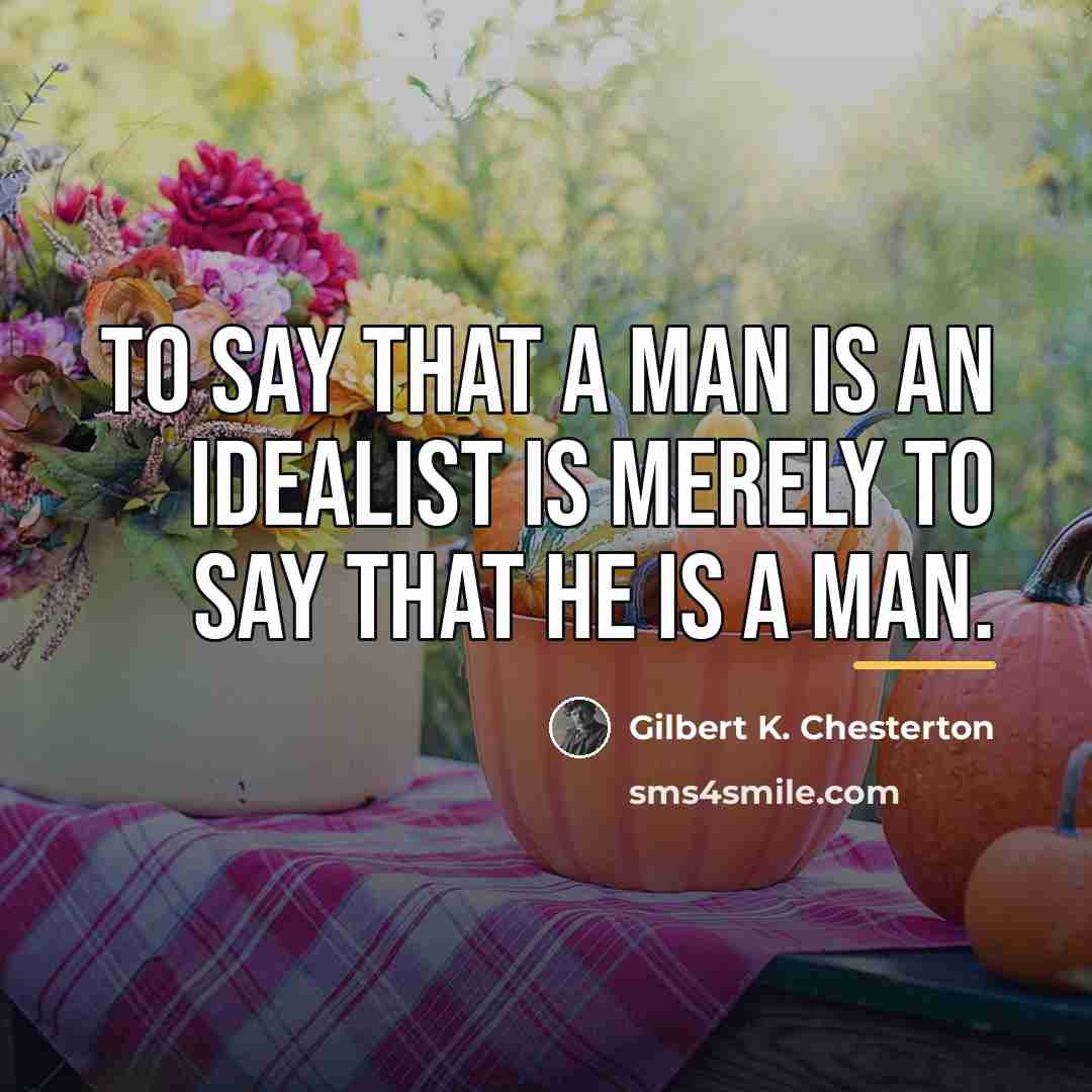 “To say that a man is an idealist is merely…” quote by Gilbert K. Chesterton
