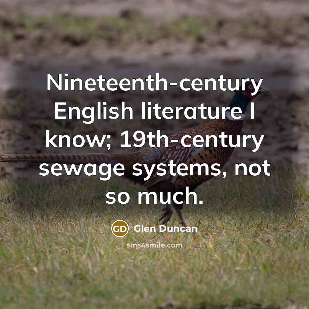 “Nineteenth-century English literature I know; 19th-century sewage systems, not so…” quote by Glen Duncan