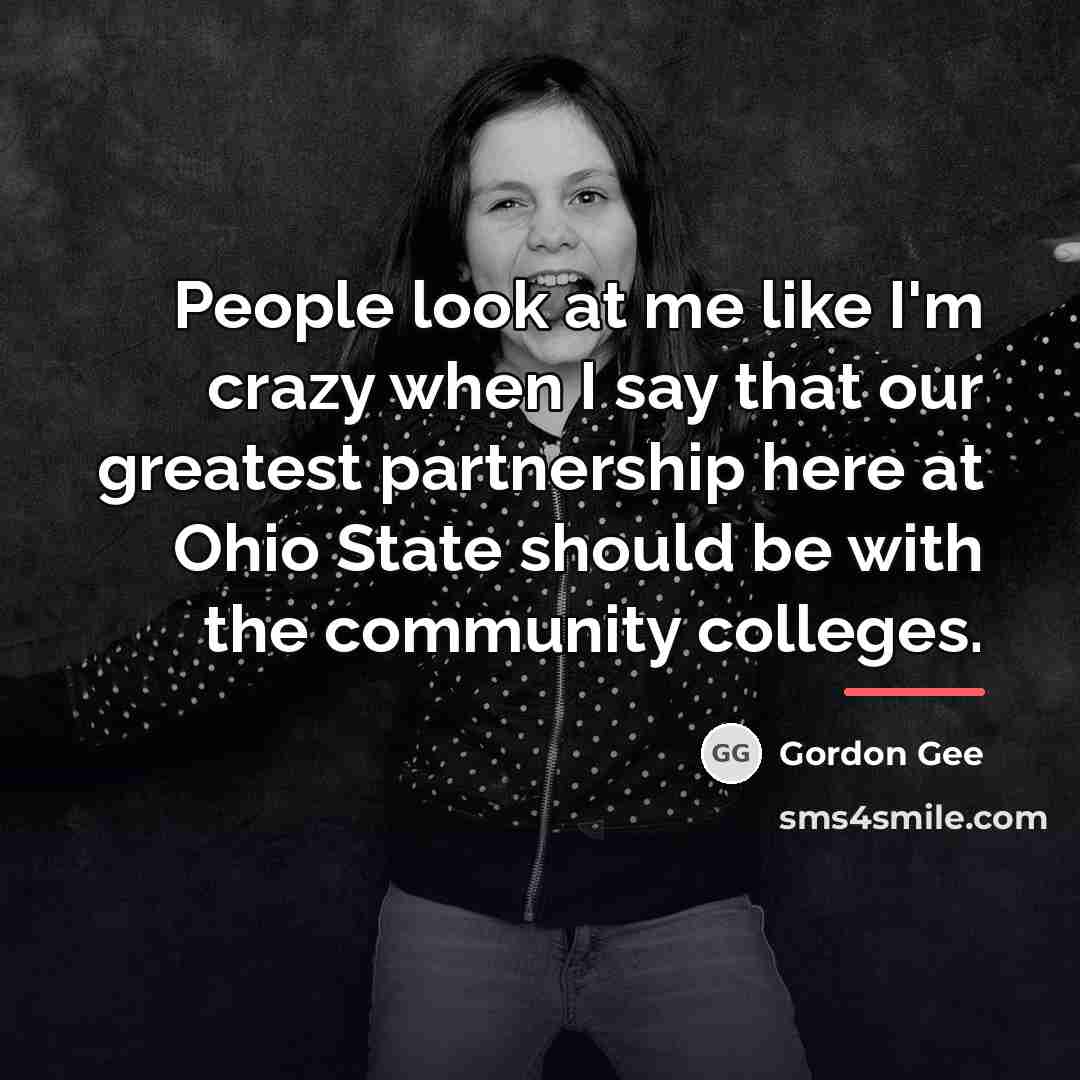 “People look at me like I'm crazy when I say…” quote by Gordon Gee