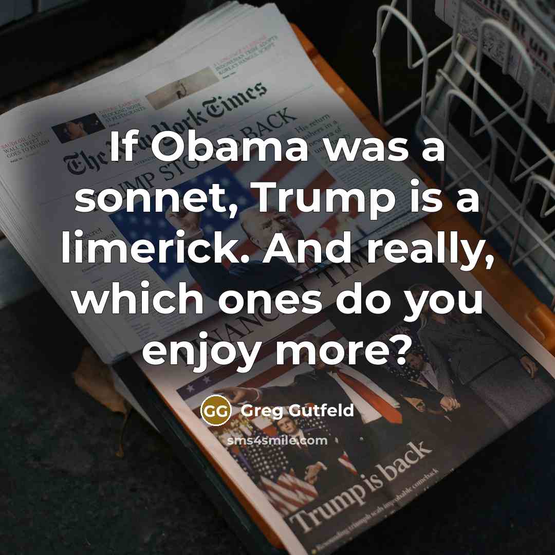 “If Obama was a sonnet, Trump is a limerick. And…” quote by Greg Gutfeld